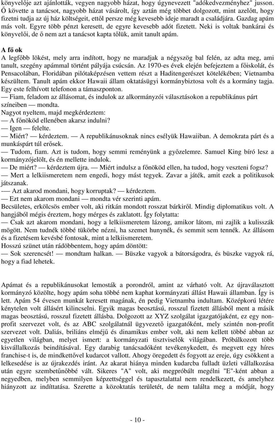 Gazdag apám más volt. Egyre több pénzt keresett, de egyre kevesebb adót fizetett. Neki is voltak bankárai és könyvelıi, de ı nem azt a tanácsot kapta tılük, amit tanult apám.