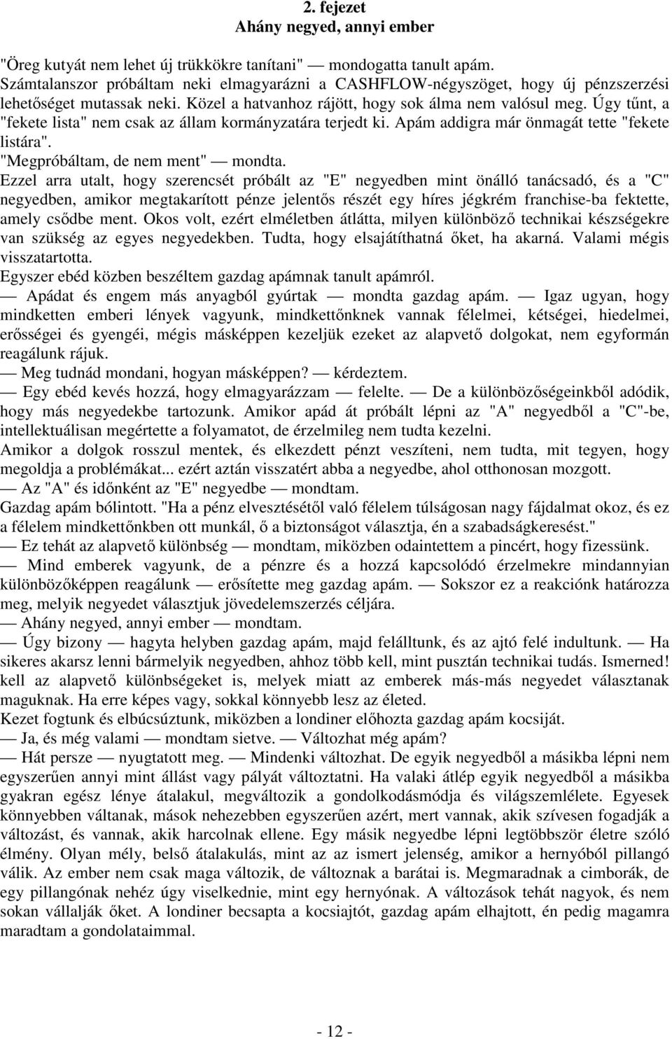 Úgy tőnt, a "fekete lista" nem csak az állam kormányzatára terjedt ki. Apám addigra már önmagát tette "fekete listára". "Megpróbáltam, de nem ment" mondta.