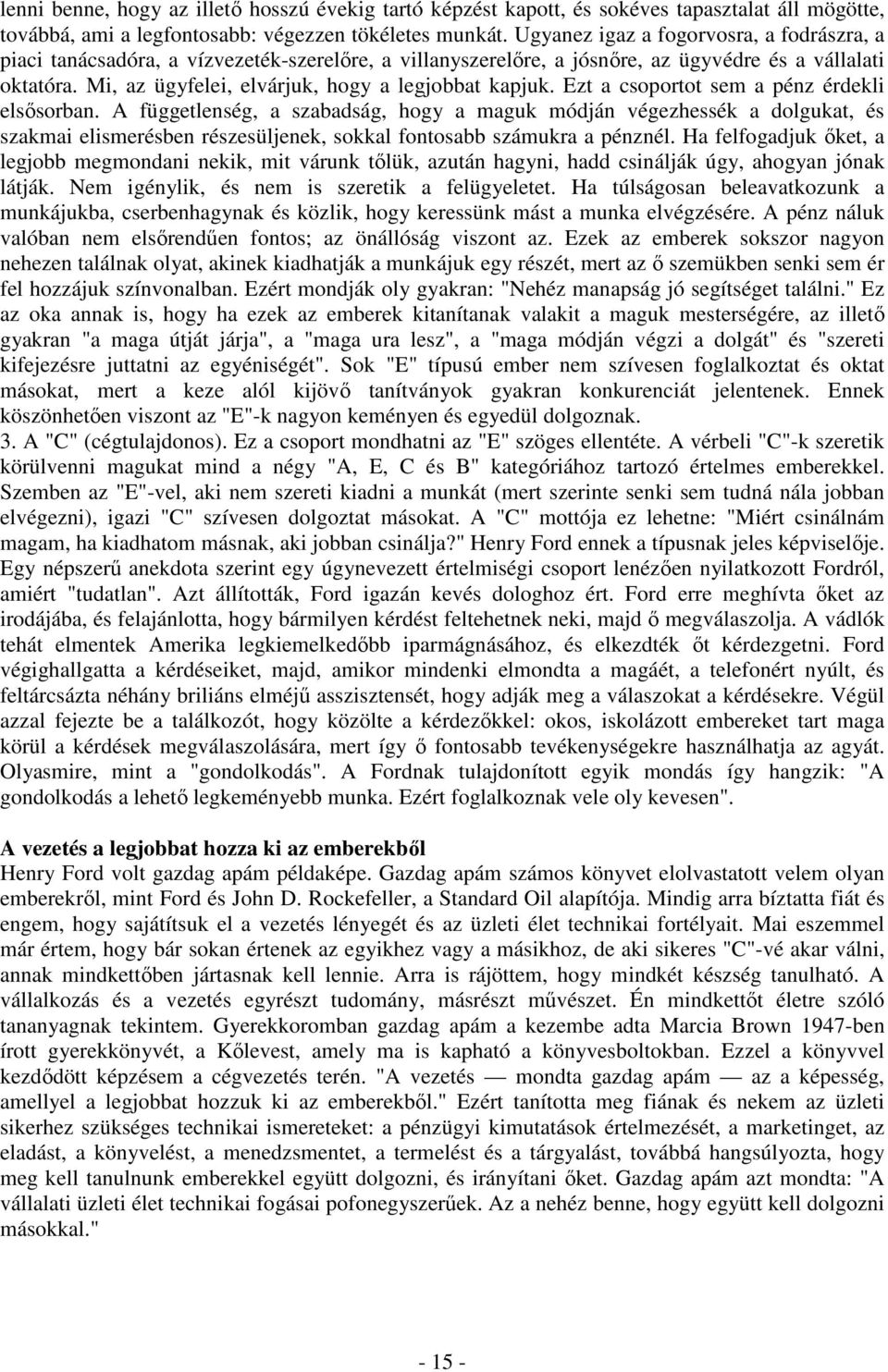 Mi, az ügyfelei, elvárjuk, hogy a legjobbat kapjuk. Ezt a csoportot sem a pénz érdekli elsısorban.