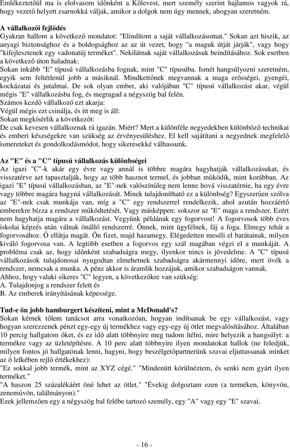 " Sokan azt hiszik, az anyagi biztonsághoz és a boldogsághoz az az út vezet, hogy "a maguk útját járják", vagy hogy "kifejlesztenek egy vadonatúj terméket".