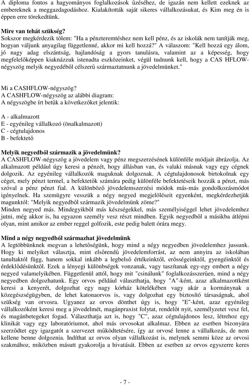 Sokszor megkérdezik tılem: "Ha a pénzteremtéshez nem kell pénz, és az iskolák nem tanítják meg, hogyan váljunk anyagilag függetlenné, akkor mi kell hozzá?