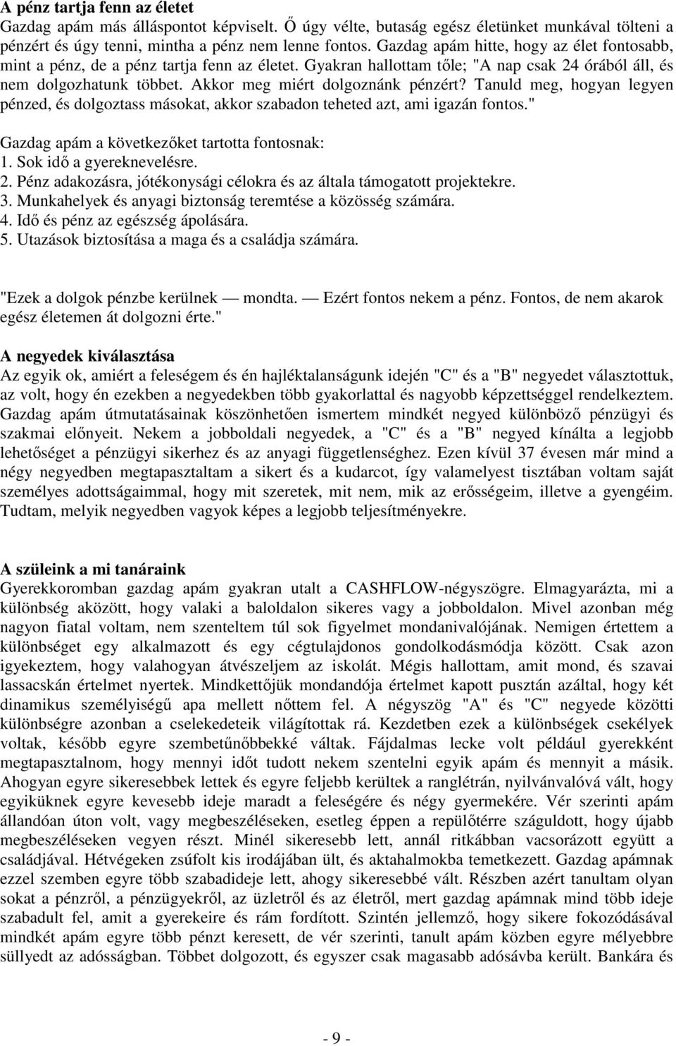 Akkor meg miért dolgoznánk pénzért? Tanuld meg, hogyan legyen pénzed, és dolgoztass másokat, akkor szabadon teheted azt, ami igazán fontos." Gazdag apám a következıket tartotta fontosnak: 1.