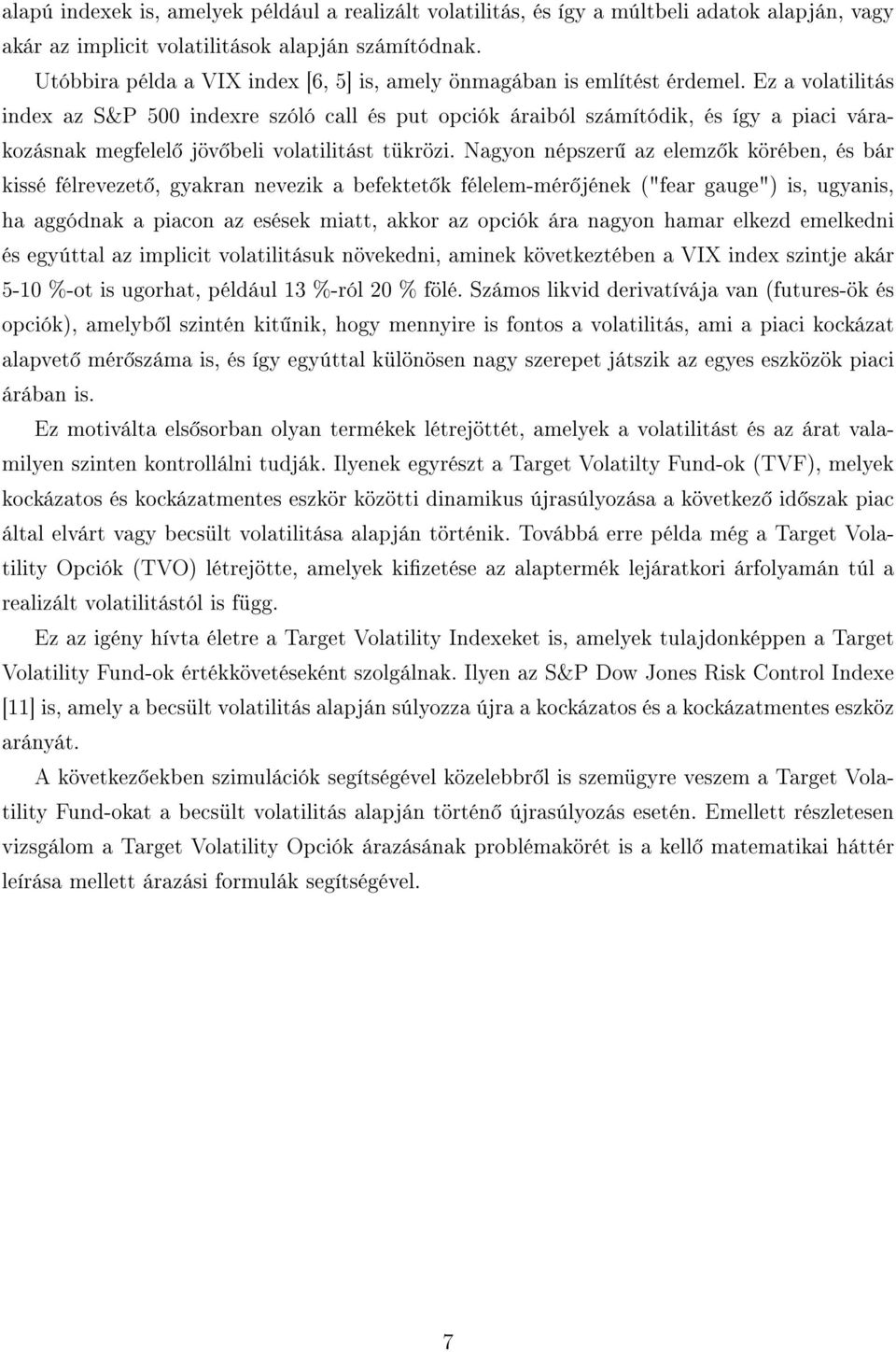 Ez a volatilitás index az S&P 5 indexre szóló call és put opciók áraiból számítódik, és így a piaci várakozásnak megfelel jöv beli volatilitást tükrözi.