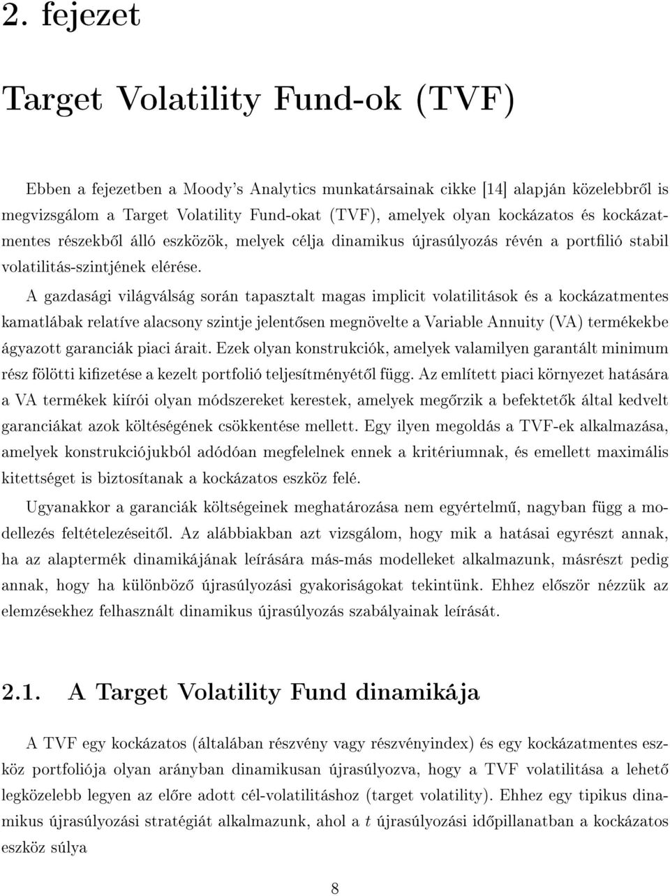 A gazdasági világválság során tapasztalt magas implicit volatilitások és a kockázatmentes kamatlábak relatíve alacsony szintje jelent sen megnövelte a Variable Annuity (VA) termékekbe ágyazott