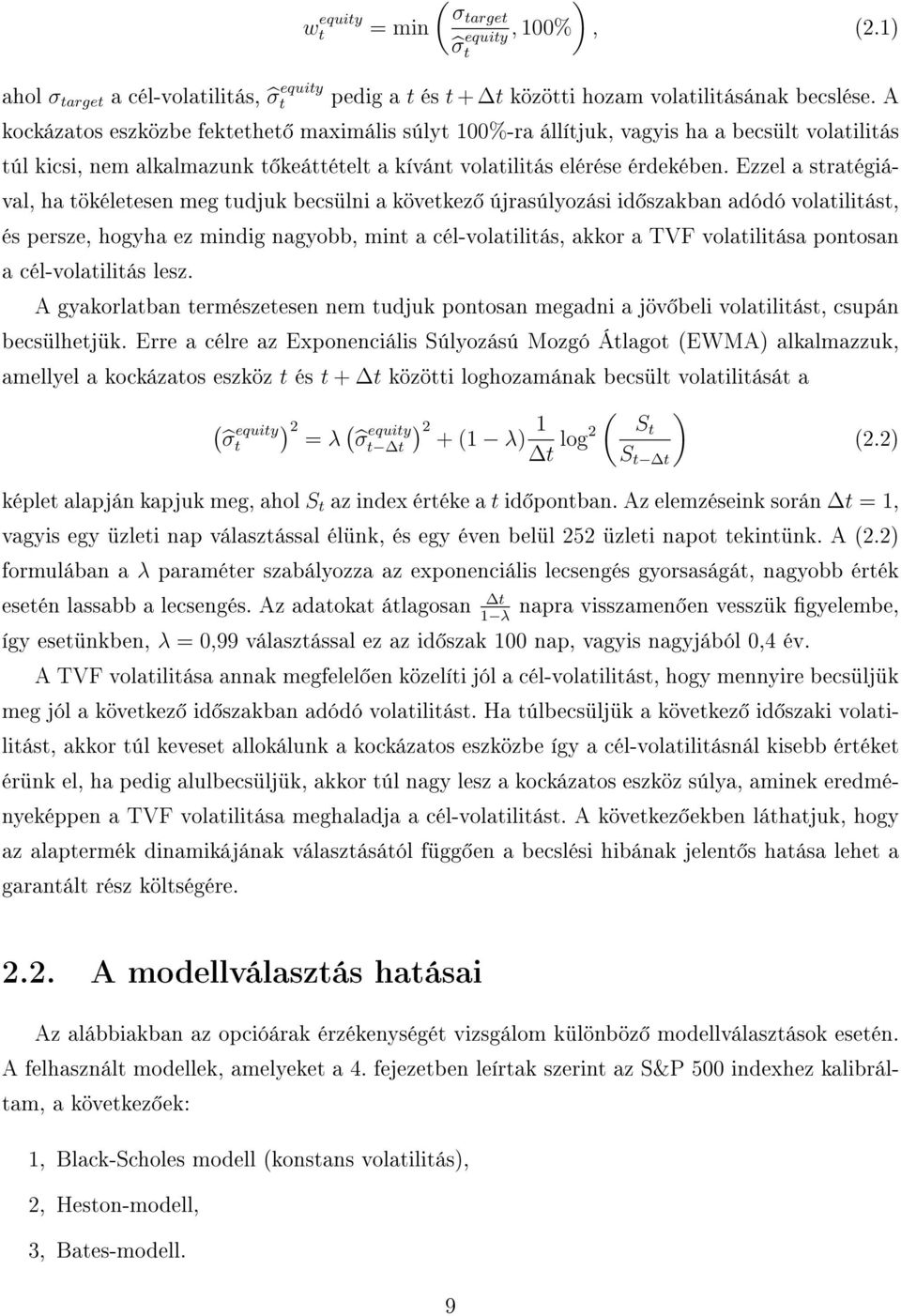 Ezzel a stratégiával, ha tökéletesen meg tudjuk becsülni a következ újrasúlyozási id szakban adódó volatilitást, és persze, hogyha ez mindig nagyobb, mint a cél-volatilitás, akkor a TVF volatilitása