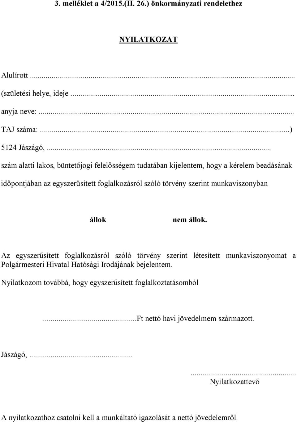 munkaviszonyban állok nem állok. Az egyszerűsített foglalkozásról szóló törvény szerint létesített munkaviszonyomat a Polgármesteri Hivatal Hatósági Irodájának bejelentem.