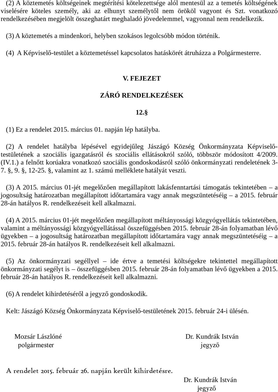 (4) A Képviselő-testület a köztemetéssel kapcsolatos hatáskörét átruházza a Polgármesterre. V. FEJEZET ZÁRÓ RENDELKEZÉSEK 12. (1) Ez a rendelet 2015. március 01. napján lép hatályba.