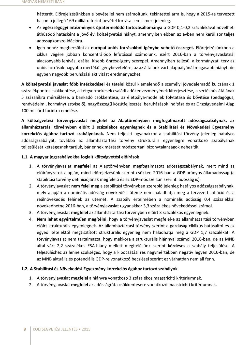 adósságkonszolidációra. Igen nehéz megbecsülni az európai uniós forrásokból igénybe vehető összeget.