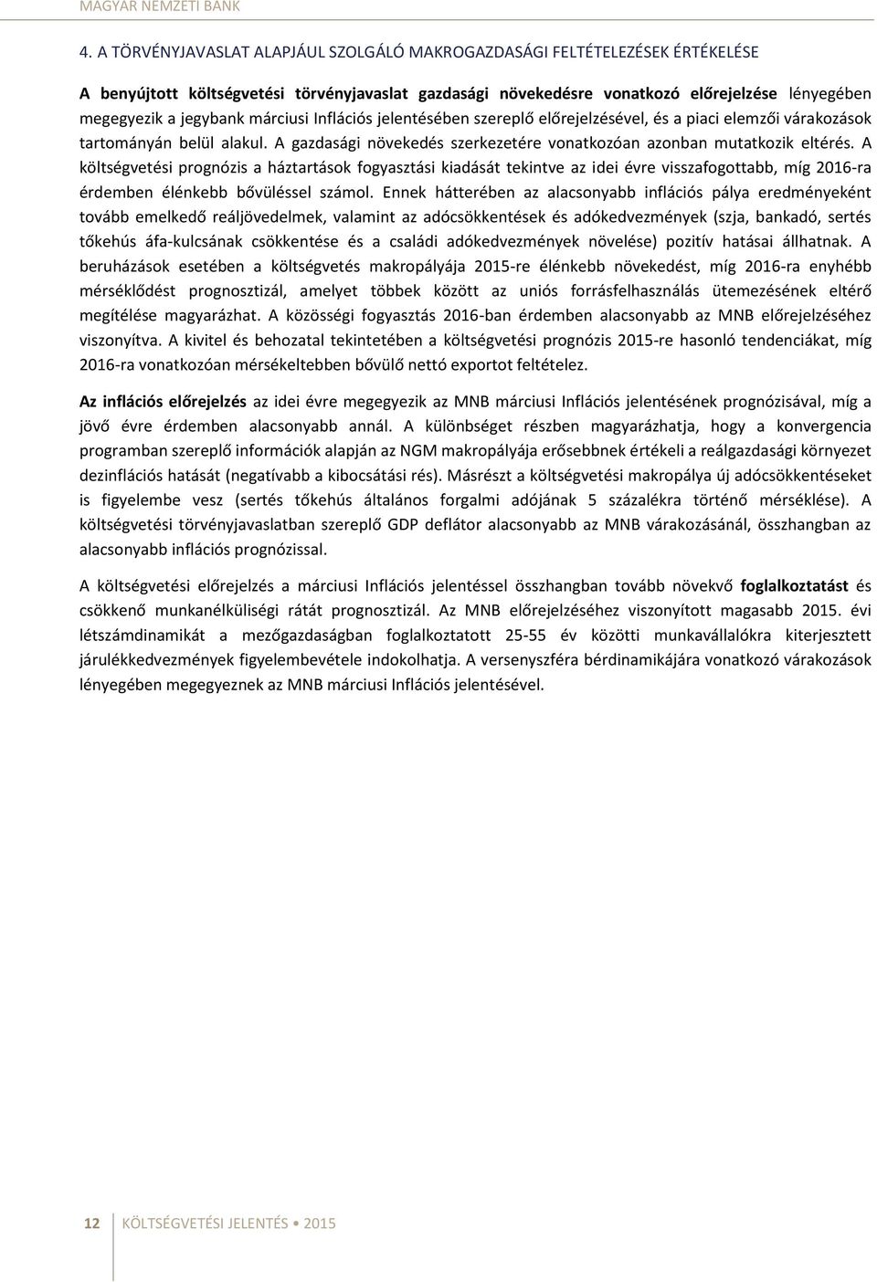 márciusi Inflációs jelentésében szereplő előrejelzésével, és a piaci elemzői várakozások tartományán belül alakul. A gazdasági növekedés szerkezetére vonatkozóan azonban mutatkozik eltérés.