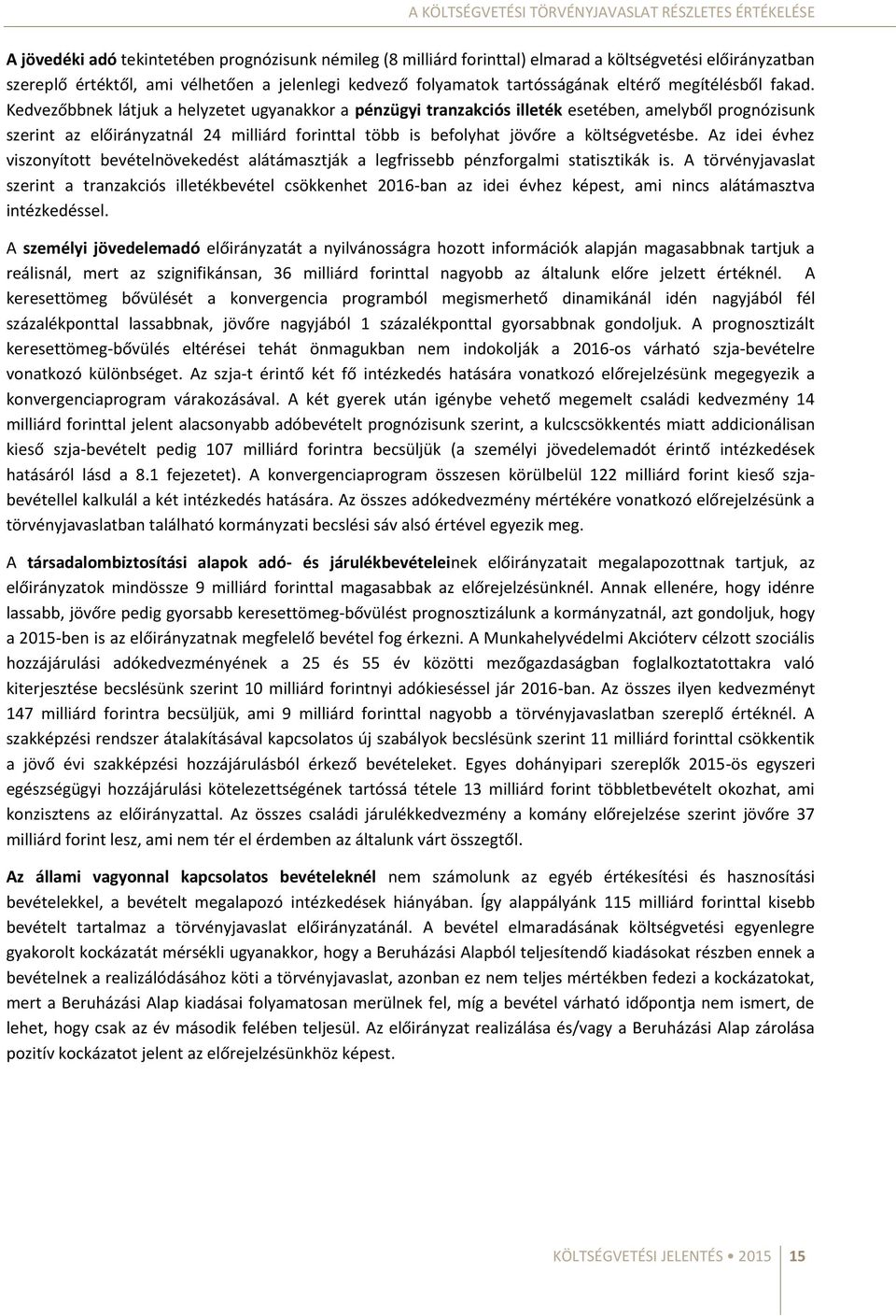 Kedvezőbbnek látjuk a helyzetet ugyanakkor a pénzügyi tranzakciós illeték esetében, amelyből prognózisunk szerint az előirányzatnál 24 milliárd forinttal több is befolyhat jövőre a költségvetésbe.