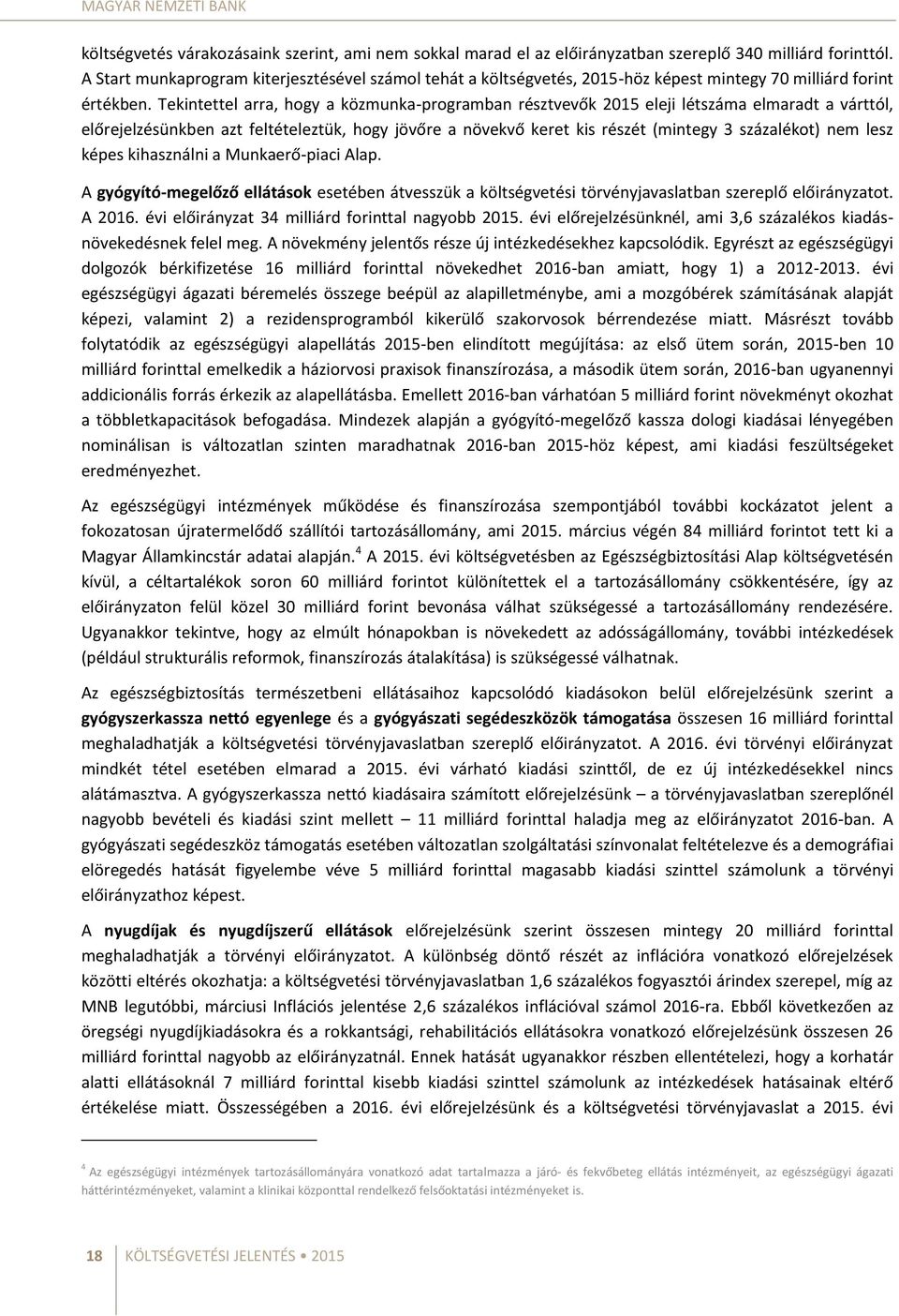 Tekintettel arra, hogy a közmunka-programban résztvevők 2015 eleji létszáma elmaradt a várttól, előrejelzésünkben azt feltételeztük, hogy jövőre a növekvő keret kis részét (mintegy 3 százalékot) nem