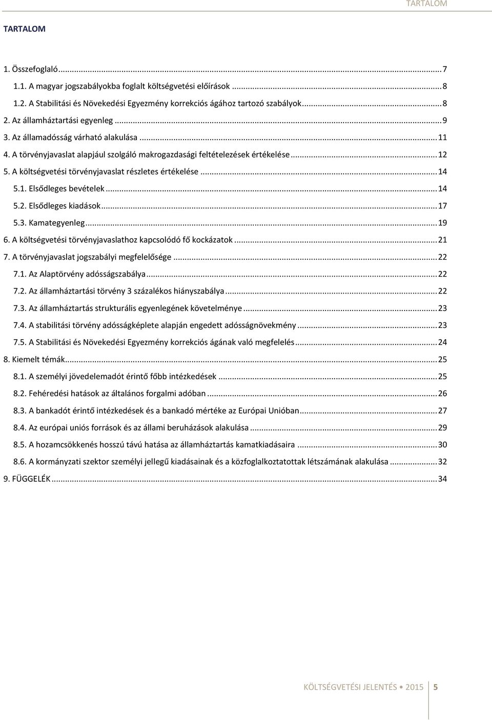 A költségvetési törvényjavaslat részletes értékelése... 14 5.1. Elsődleges bevételek... 14 5.2. Elsődleges kiadások... 17 5.3. Kamategyenleg... 19 6.