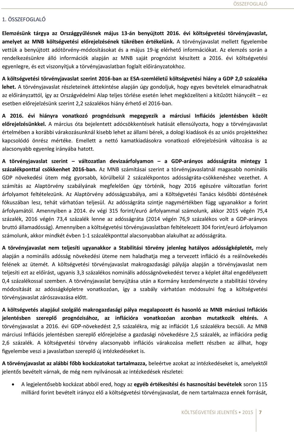 Az elemzés során a rendelkezésünkre álló információk alapján az MNB saját prognózist készített a 2016. évi költségvetési egyenlegre, és ezt viszonyítjuk a törvényjavaslatban foglalt előirányzatokhoz.