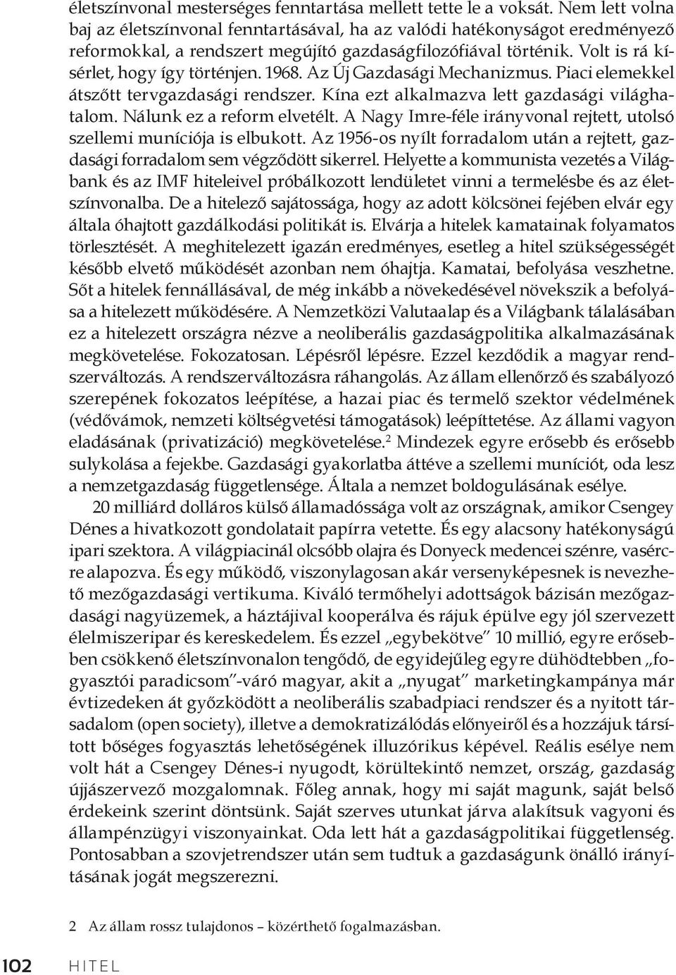 1968. Az Új Gazdasági Mechanizmus. Piaci elemekkel átszőtt tervgazdasági rendszer. Kína ezt alkalmazva lett gazdasági világhatalom. Nálunk ez a reform elvetélt.