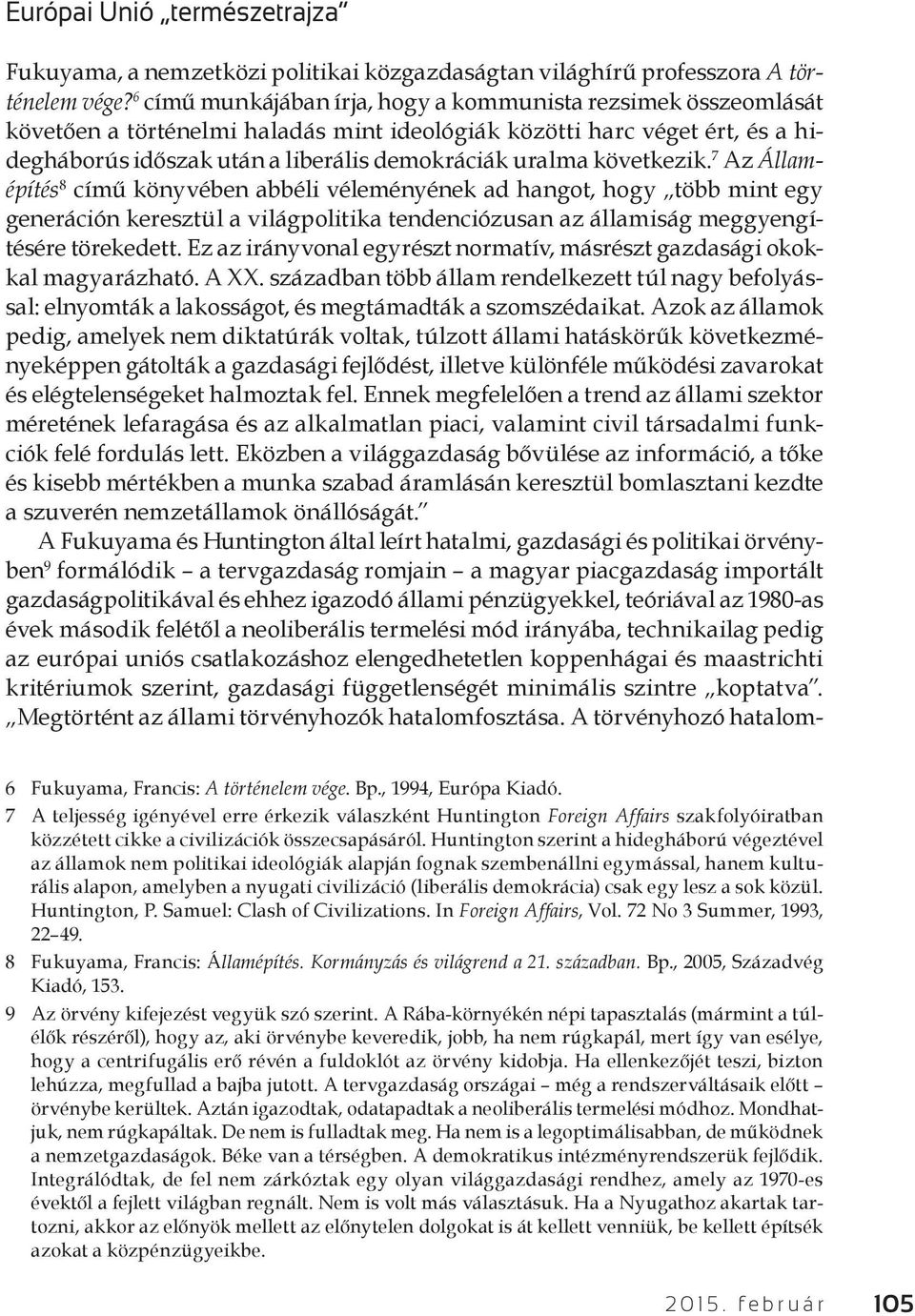 következik. 7 Az Államépítés 8 című könyvében abbéli véleményének ad hangot, hogy több mint egy generáción keresztül a világpolitika tendenciózusan az államiság meggyengítésére törekedett.