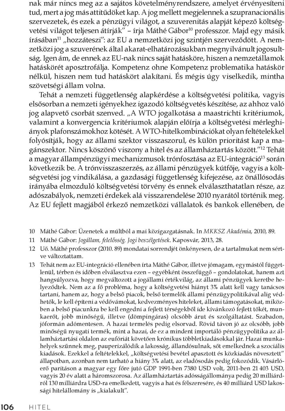 Majd egy másik írásában 11 hozzáteszi : az EU a nemzetközi jog szintjén szerveződött. A nemzetközi jog a szuverének által akarat-elhatározásukban megnyilvánult jogosultság.