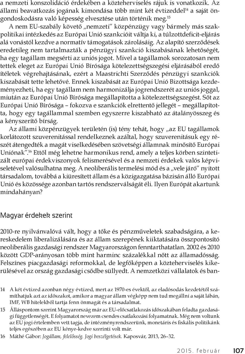 15 A nem EU-szabály követő nemzeti közpénzügy vagy bármely más szakpolitikai intézkedés az Európai Unió szankcióit váltja ki, a túlzottdeficit-eljárás alá vonástól kezdve a normatív támogatások