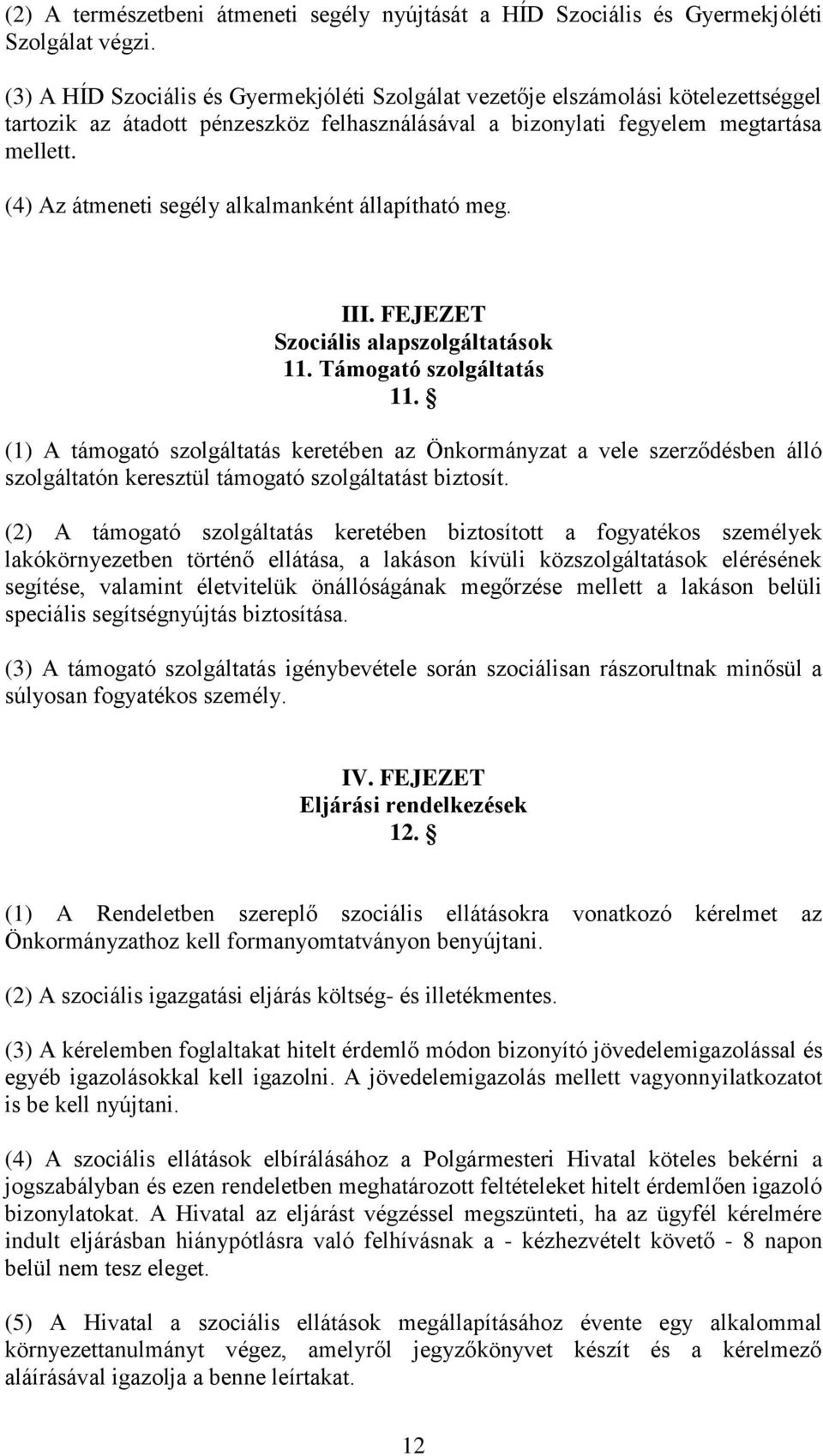 (4) Az átmeneti segély alkalmanként állapítható meg. III. FEJEZET Szociális alapszolgáltatások 11. Támogató szolgáltatás 11.