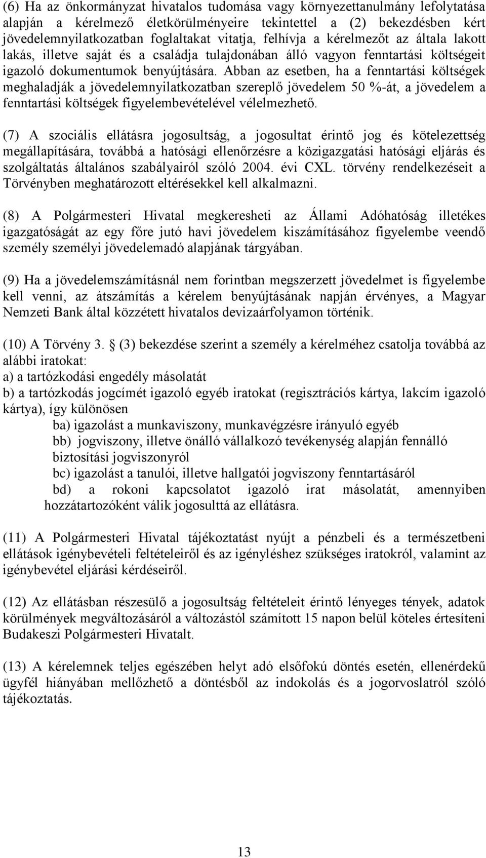 Abban az esetben, ha a fenntartási költségek meghaladják a jövedelemnyilatkozatban szereplő jövedelem 50 %-át, a jövedelem a fenntartási költségek figyelembevételével vélelmezhető.