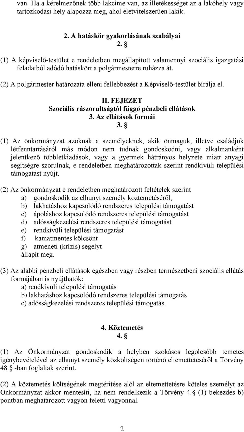 (2) A polgármester határozata elleni fellebbezést a Képviselő-testület bírálja el. II. FEJEZET Szociális rászorultságtól függő pénzbeli ellátások 3. Az ellátások formái 3.