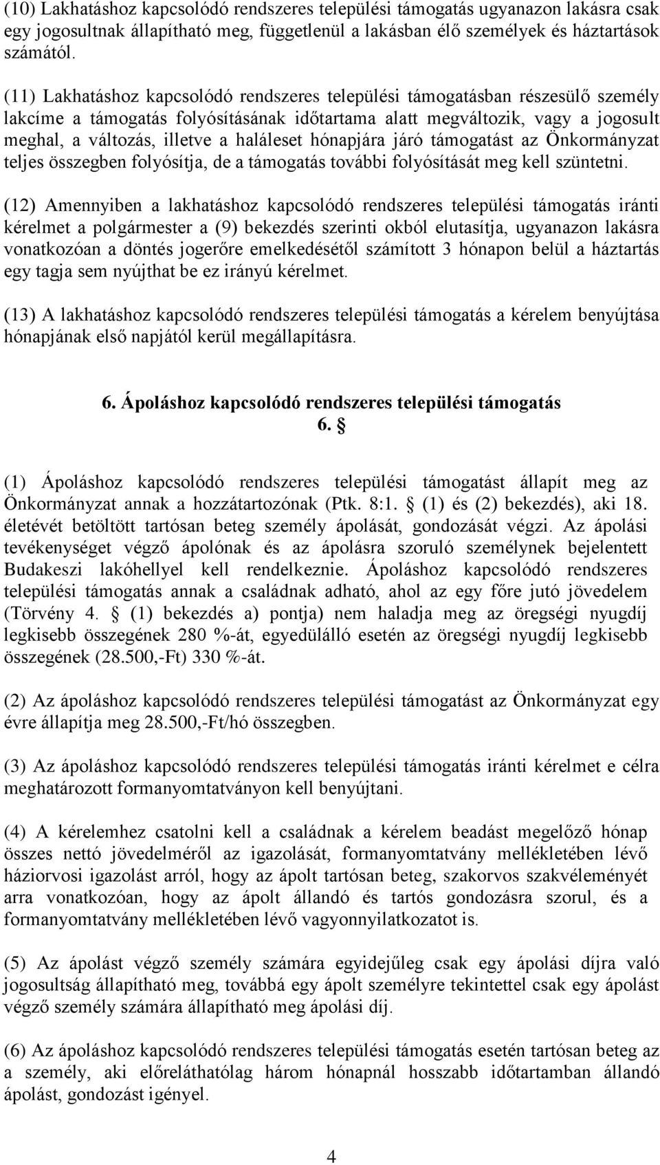 haláleset hónapjára járó támogatást az Önkormányzat teljes összegben folyósítja, de a támogatás további folyósítását meg kell szüntetni.