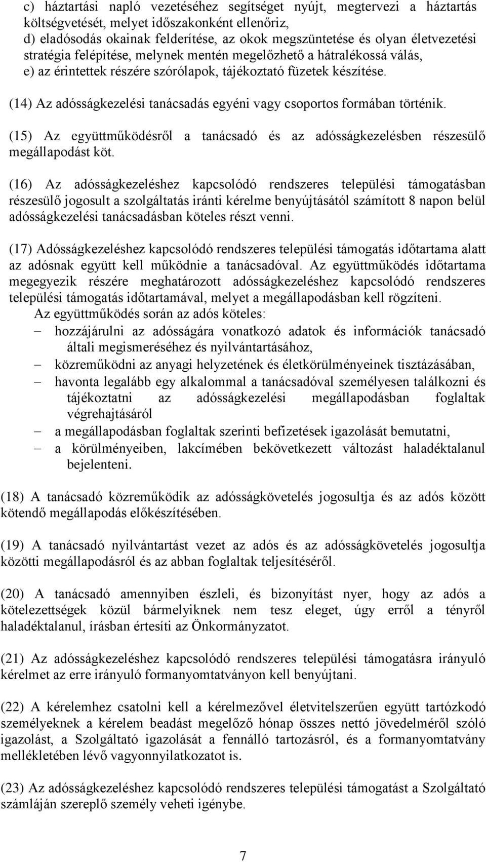 (14) Az adósságkezelési tanácsadás egyéni vagy csoportos formában történik. (15) Az együttműködésről a tanácsadó és az adósságkezelésben részesülő megállapodást köt.