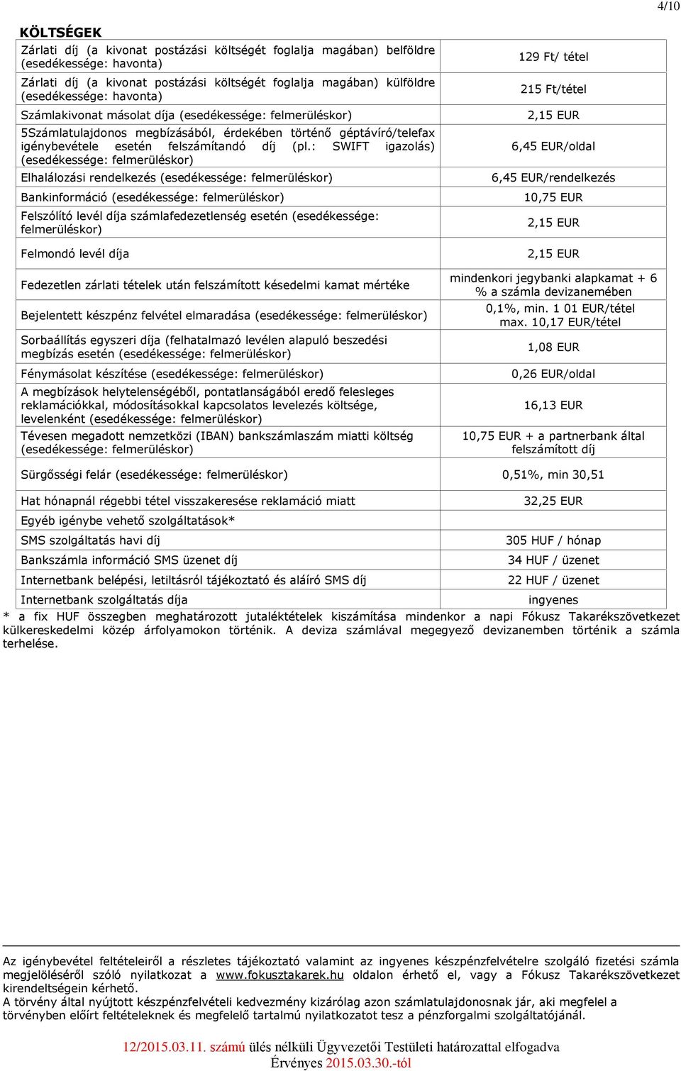 : SWIFT igazolás) Elhalálozási rendelkezés Bankinformáció Felszólító levél díja számlafedezetlenség esetén (esedékessége: felmerüléskor) Felmondó levél díja Fedezetlen zárlati tételek után