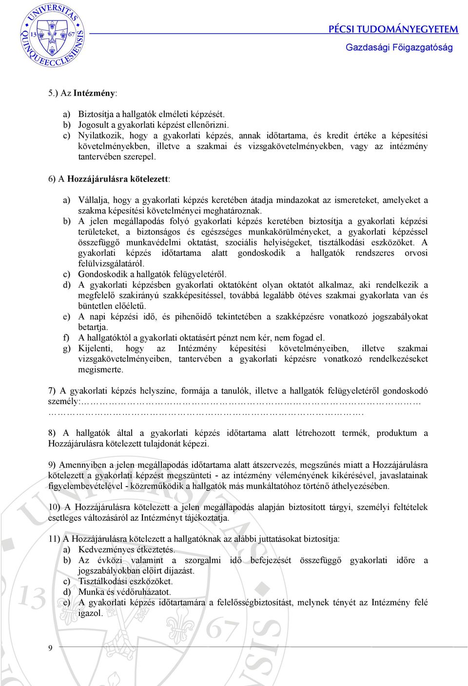 6) A Hozzájárulásra kötelezett: a) Vállalja, hogy a gyakorlati képzés keretében átadja mindazokat az ismereteket, amelyeket a szakma képesítési követelményei meghatároznak.