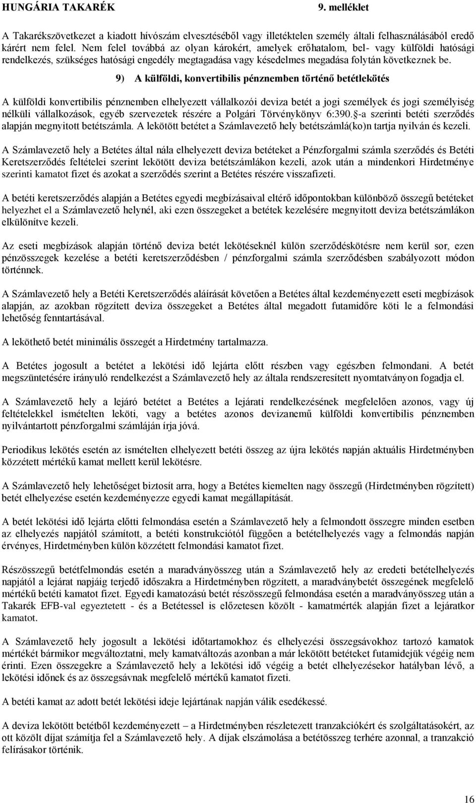 9) A külföldi, konvertibilis pénznemben történő betétlekötés A külföldi konvertibilis pénznemben elhelyezett vállalkozói deviza betét a jogi személyek és jogi személyiség nélküli vállalkozások, egyéb