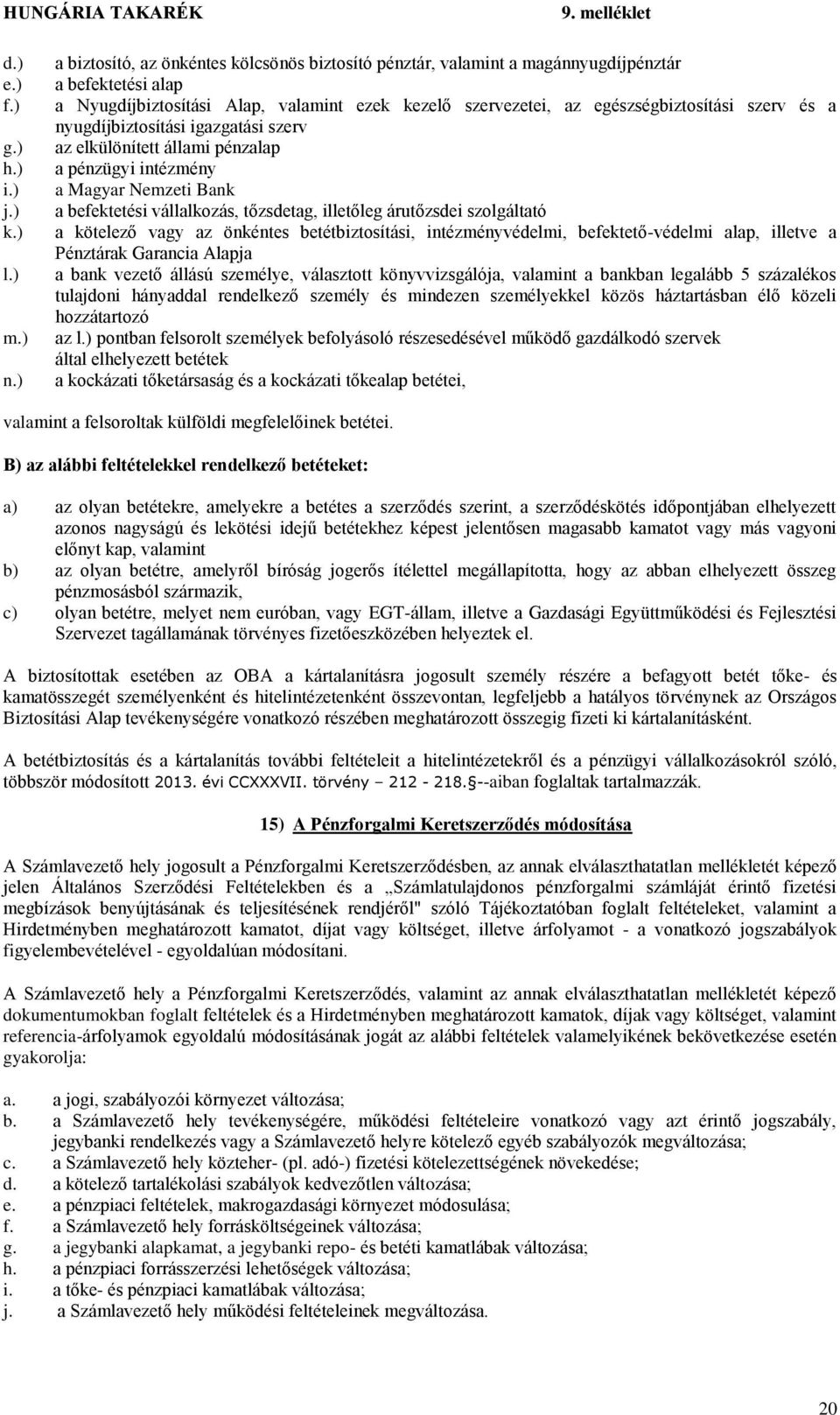 a nyugdíjbiztosítási igazgatási szerv az elkülönített állami pénzalap a pénzügyi intézmény a Magyar Nemzeti Bank a befektetési vállalkozás, tőzsdetag, illetőleg árutőzsdei szolgáltató a kötelező vagy