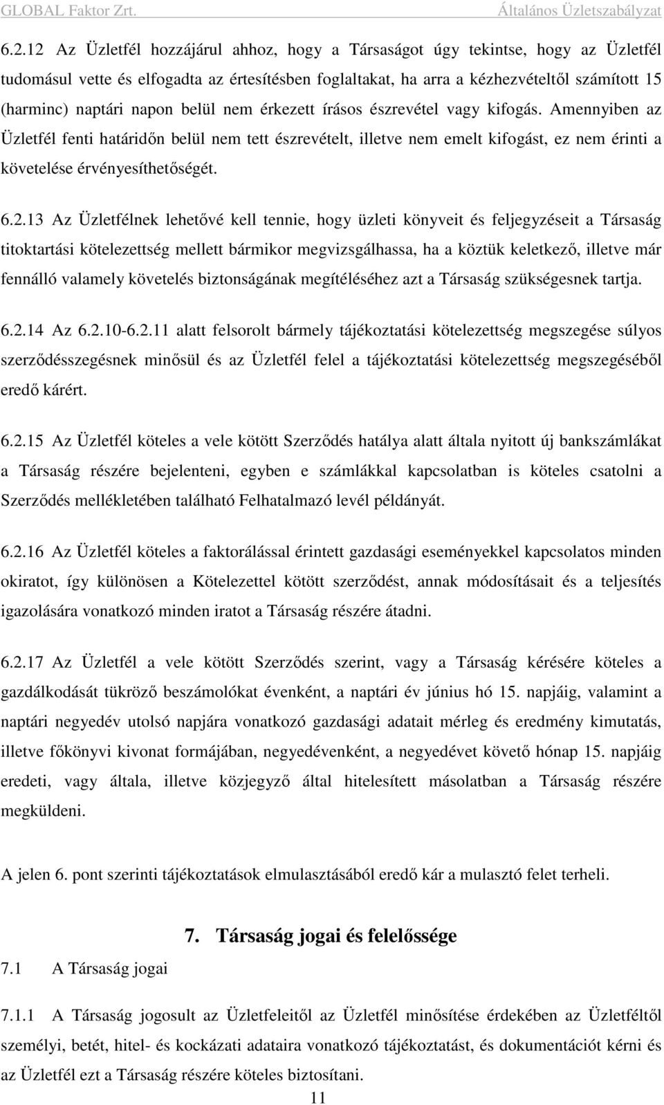 6.2.13 Az Üzletfélnek lehetővé kell tennie, hogy üzleti könyveit és feljegyzéseit a Társaság titoktartási kötelezettség mellett bármikor megvizsgálhassa, ha a köztük keletkező, illetve már fennálló