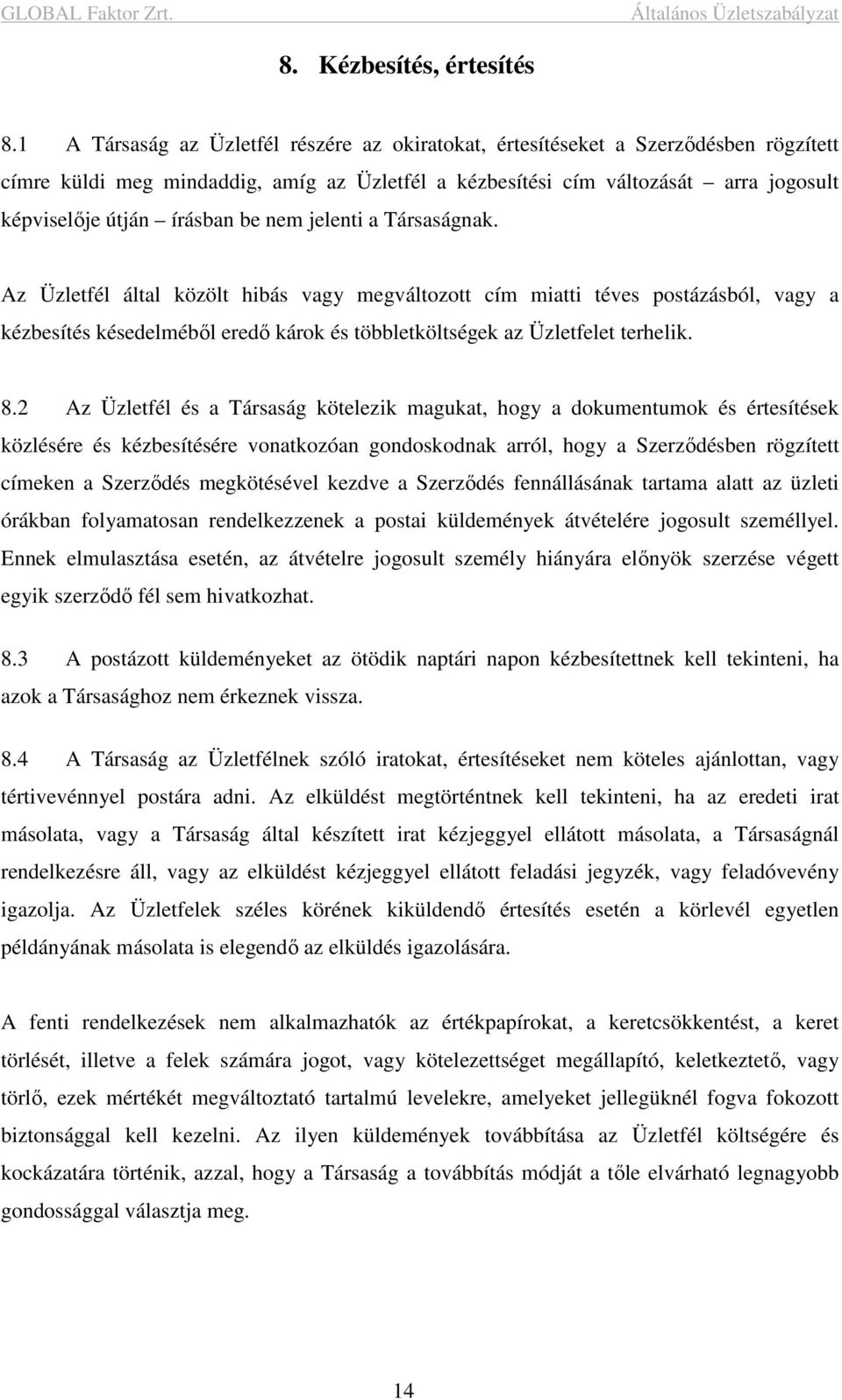 be nem jelenti a Társaságnak. Az Üzletfél által közölt hibás vagy megváltozott cím miatti téves postázásból, vagy a kézbesítés késedelméből eredő károk és többletköltségek az Üzletfelet terhelik. 8.