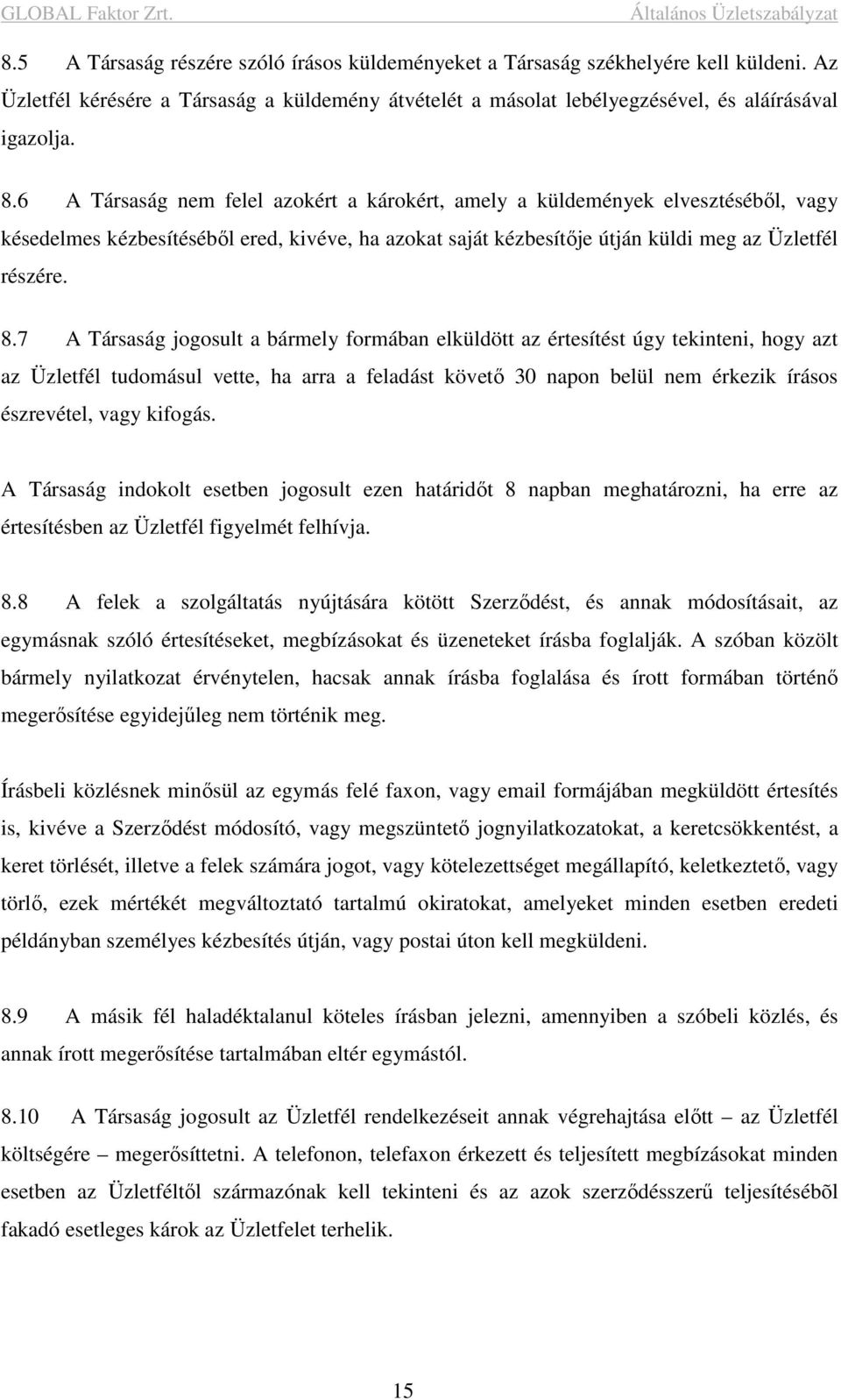 7 A Társaság jogosult a bármely formában elküldött az értesítést úgy tekinteni, hogy azt az Üzletfél tudomásul vette, ha arra a feladást követő 30 napon belül nem érkezik írásos észrevétel, vagy