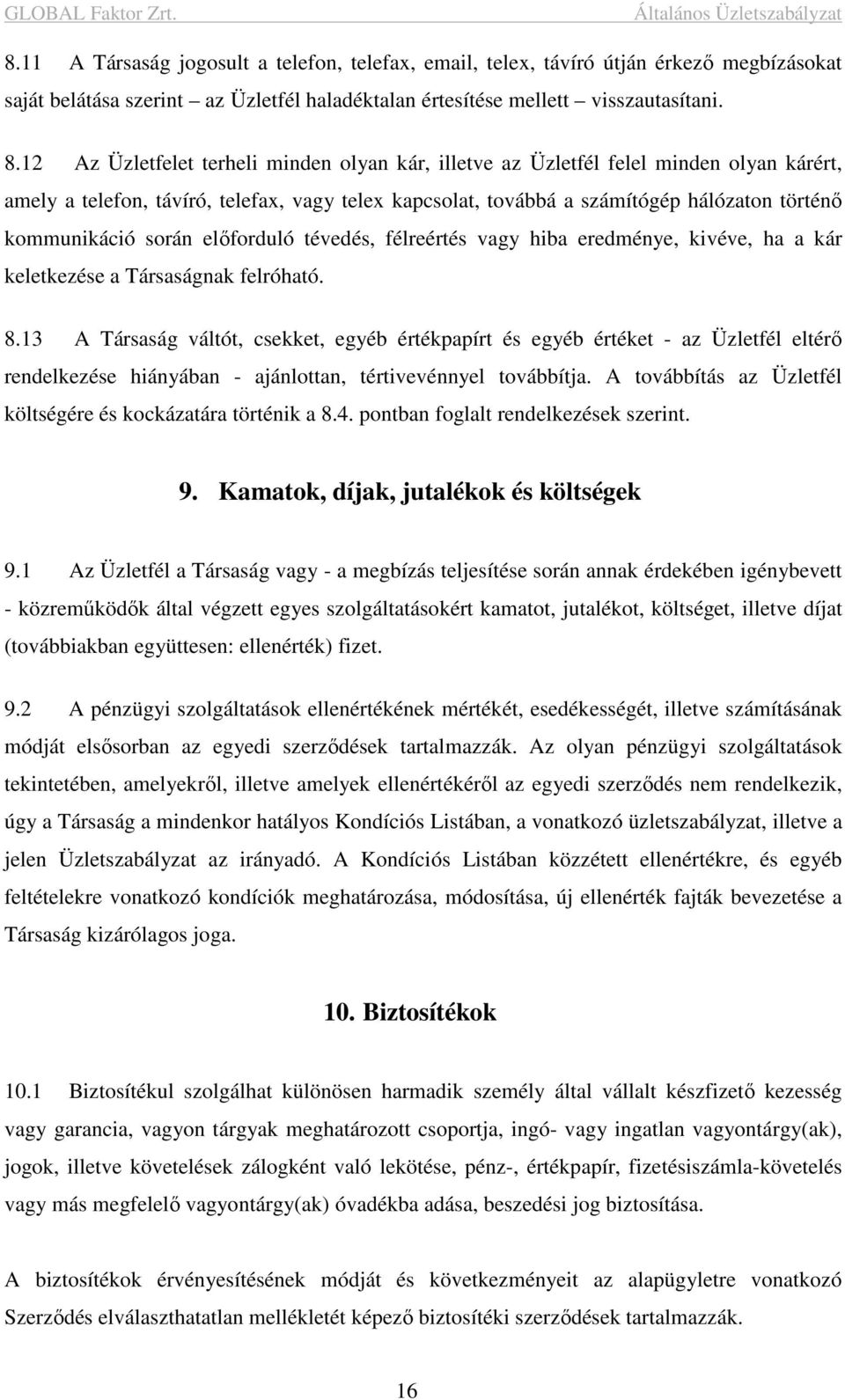 során előforduló tévedés, félreértés vagy hiba eredménye, kivéve, ha a kár keletkezése a Társaságnak felróható. 8.