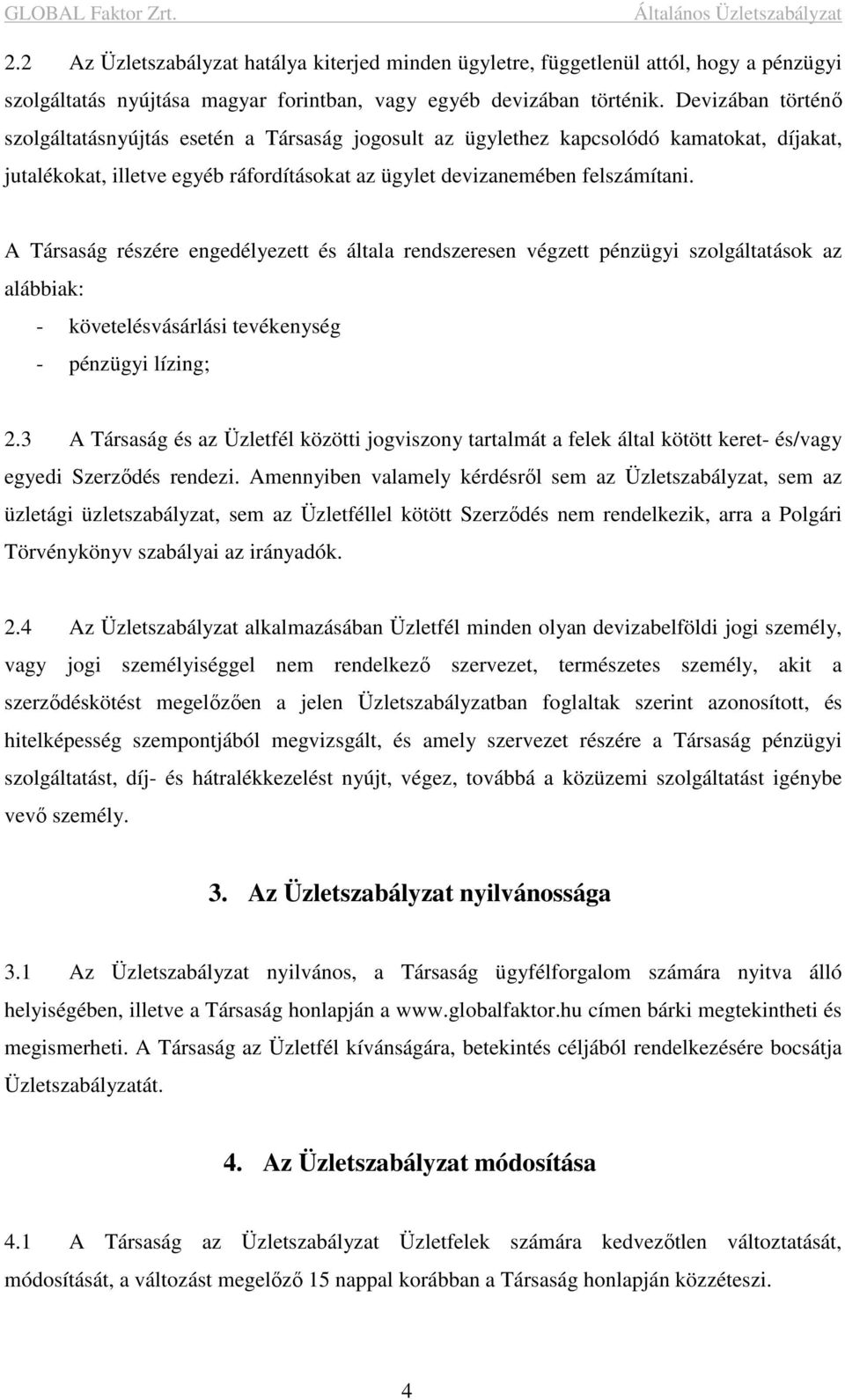 A Társaság részére engedélyezett és általa rendszeresen végzett pénzügyi szolgáltatások az alábbiak: - követelésvásárlási tevékenység - pénzügyi lízing; 2.