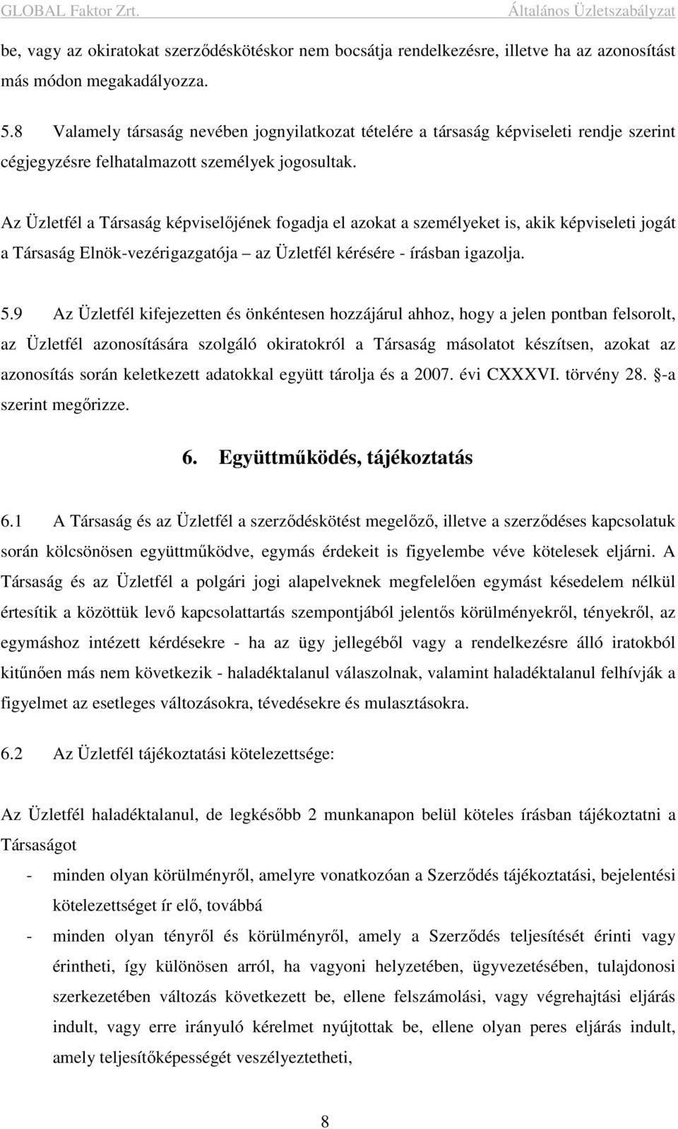 Az Üzletfél a Társaság képviselőjének fogadja el azokat a személyeket is, akik képviseleti jogát a Társaság Elnök-vezérigazgatója az Üzletfél kérésére - írásban igazolja. 5.