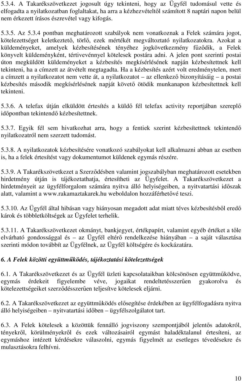 észrevétel vagy kifogás. 5.3.5. Az 5.3.4 pontban meghatározott szabályok nem vonatkoznak a Felek számára jogot, kötelezettséget keletkeztető, törlő, ezek mértékét megváltoztató nyilatkozatokra.