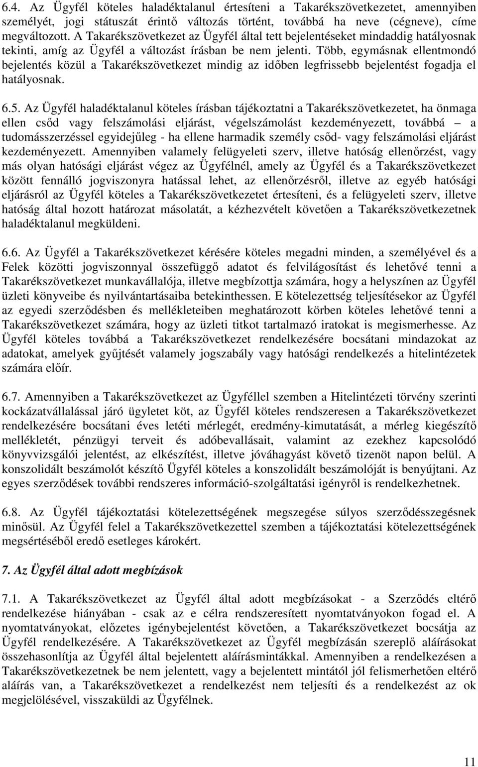 Több, egymásnak ellentmondó bejelentés közül a Takarékszövetkezet mindig az időben legfrissebb bejelentést fogadja el hatályosnak. 6.5.