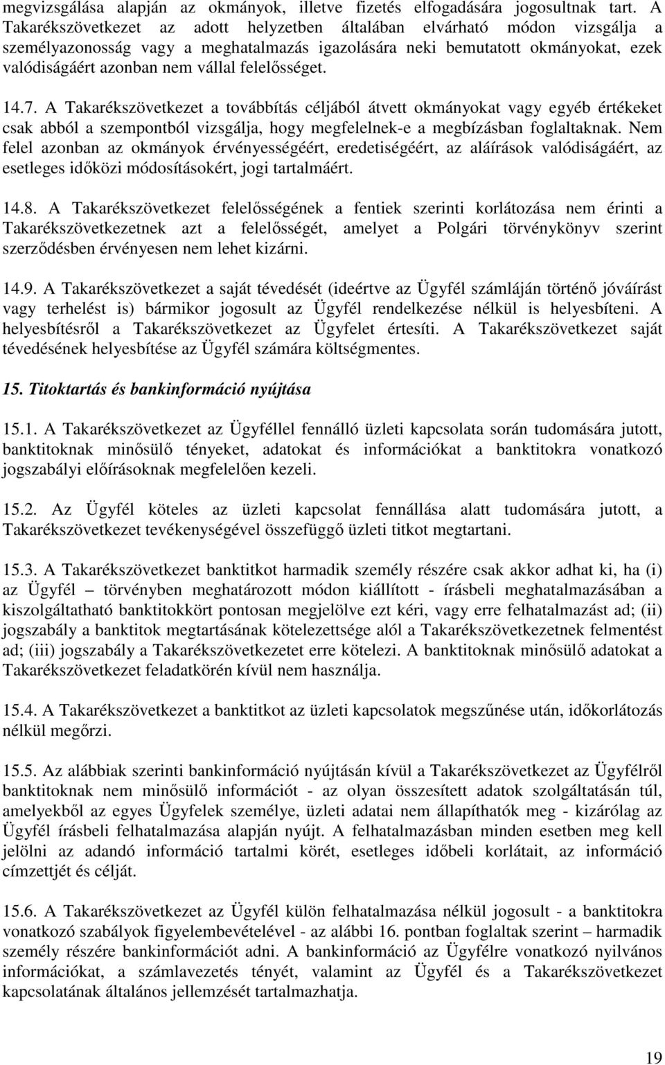 felelősséget. 14.7. A Takarékszövetkezet a továbbítás céljából átvett okmányokat vagy egyéb értékeket csak abból a szempontból vizsgálja, hogy megfelelnek-e a megbízásban foglaltaknak.