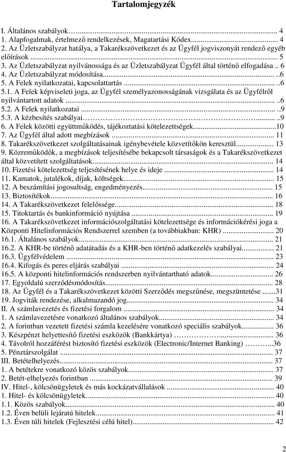 Az Üzletszabályzat módosítása.....6 5. A Felek nyilatkozatai, kapcsolattartás.....6 5.1. A Felek képviseleti joga, az Ügyfél személyazonosságának vizsgálata és az Ügyfélről nyilvántartott adatok.....6 5.2.