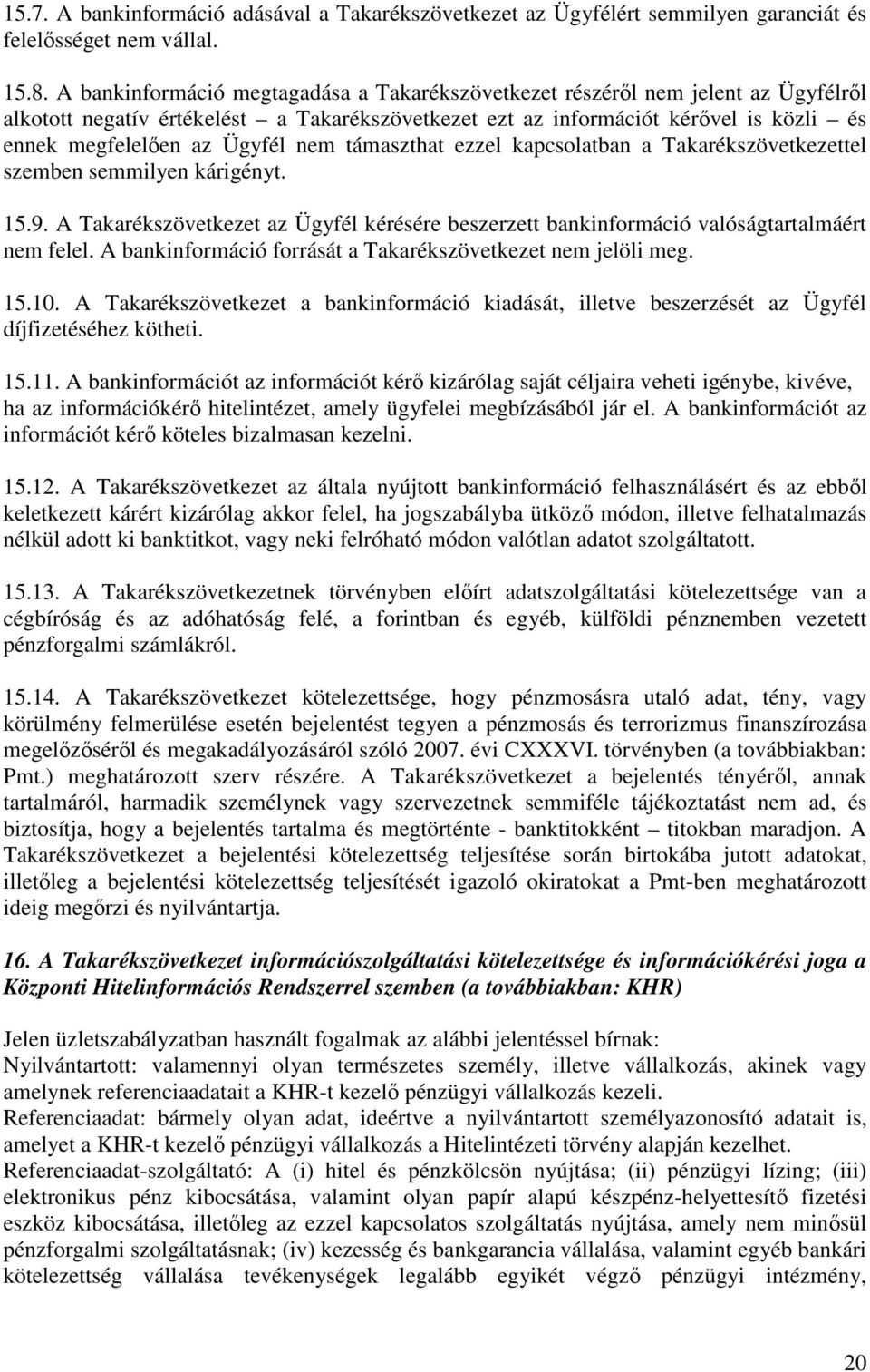 nem támaszthat ezzel kapcsolatban a Takarékszövetkezettel szemben semmilyen kárigényt. 15.9. A Takarékszövetkezet az Ügyfél kérésére beszerzett bankinformáció valóságtartalmáért nem felel.