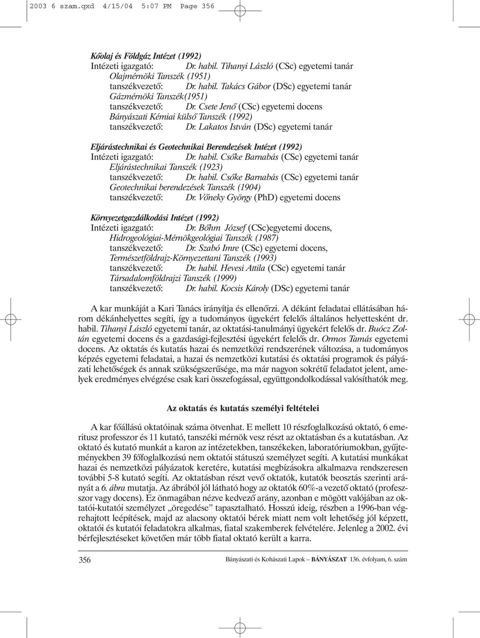 Lakatos István (DSc) egyetemi tanár Eljárástechnikai és Geotechnikai Berendezések Intézet (1992) Intézeti igazgató: Dr. habil.