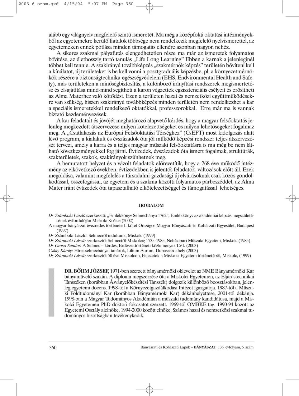 nehéz. A sikeres szakmai pályafutás elengedhetetlen része ma már az ismeretek folyamatos bôvítése, az élethosszig tartó tanulás Life Long Learning Ebben a karnak a jelenleginél többet kell tennie.