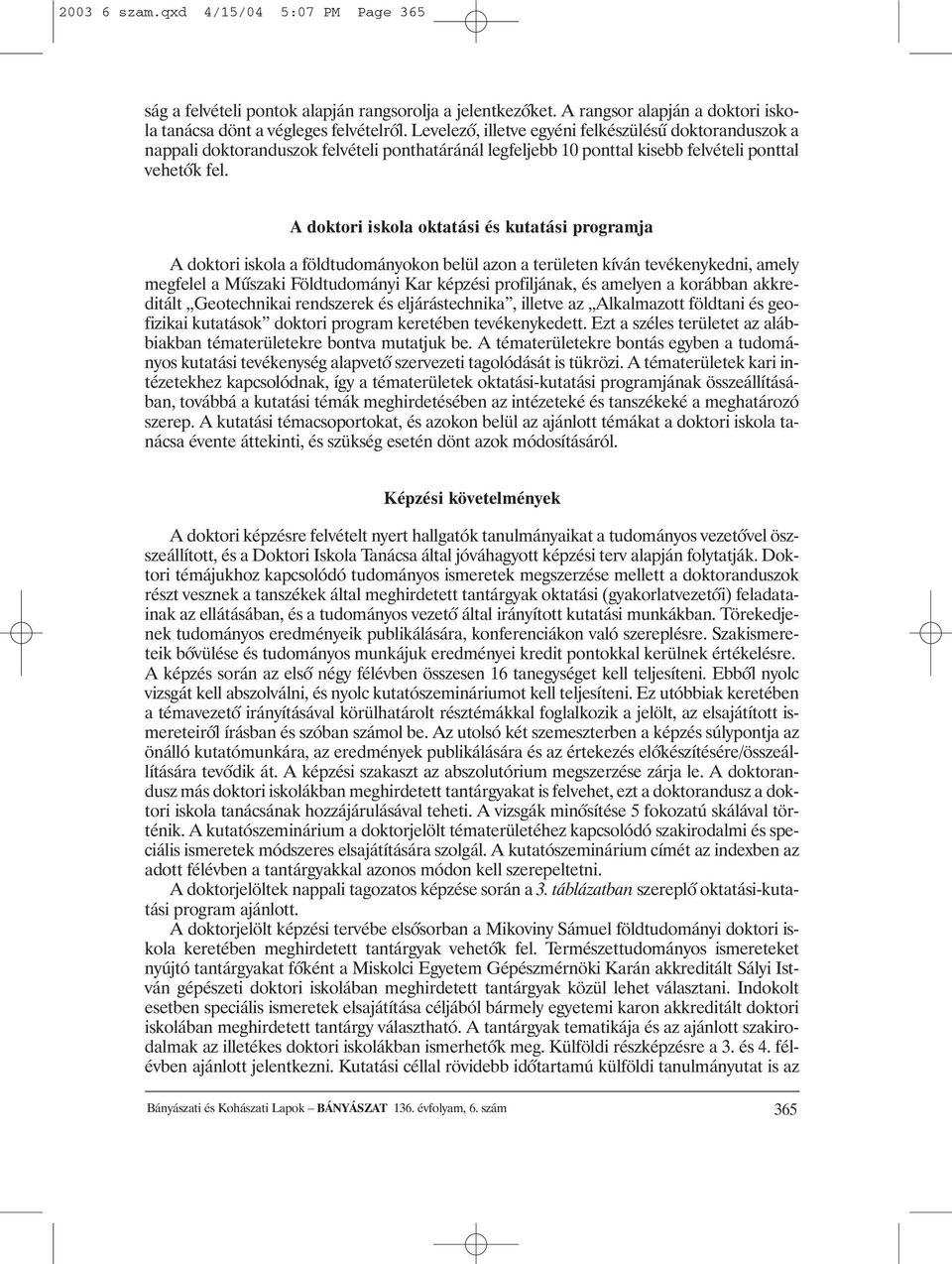 A doktori iskola oktatási és kutatási programja A doktori iskola a földtudományokon belül azon a területen kíván tevékenykedni, amely megfelel a Mûszaki Földtudományi Kar képzési profiljának, és