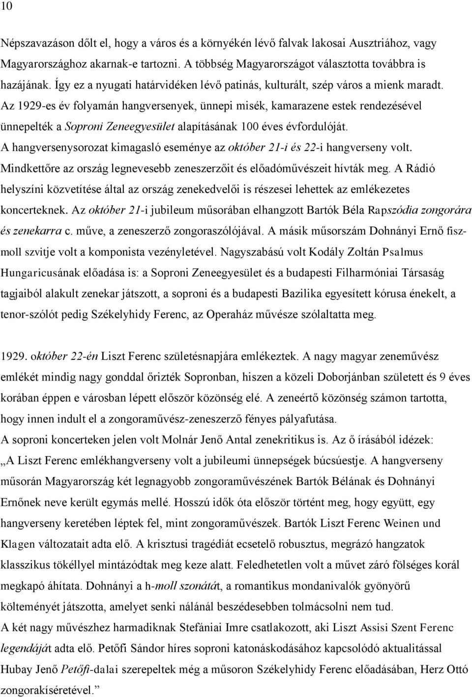 Az 1929-es év folyamán hangversenyek, ünnepi misék, kamarazene estek rendezésével ünnepelték a Soproni Zeneegyesület alapításának 100 éves évfordulóját.