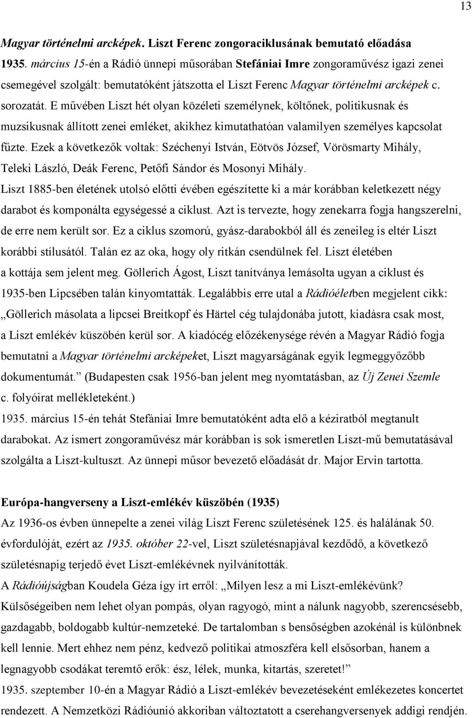 E művében Liszt hét olyan közéleti személynek, költőnek, politikusnak és muzsikusnak állított zenei emléket, akikhez kimutathatóan valamilyen személyes kapcsolat fűzte.