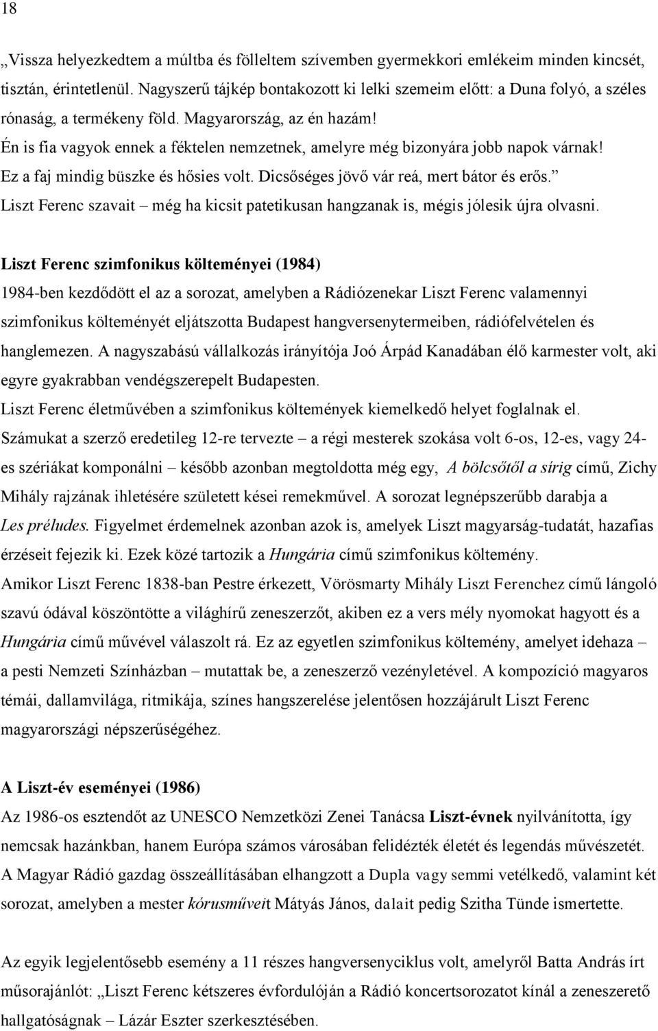 Én is fia vagyok ennek a féktelen nemzetnek, amelyre még bizonyára jobb napok várnak! Ez a faj mindig büszke és hősies volt. Dicsőséges jövő vár reá, mert bátor és erős.