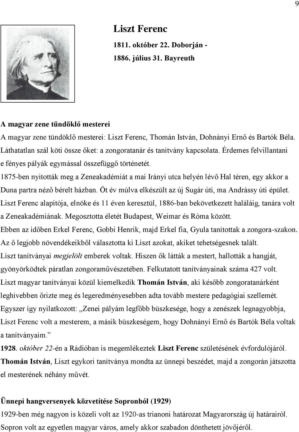 1875-ben nyitották meg a Zeneakadémiát a mai Irányi utca helyén lévő Hal téren, egy akkor a Duna partra néző bérelt házban. Öt év múlva elkészült az új Sugár úti, ma Andrássy úti épület.