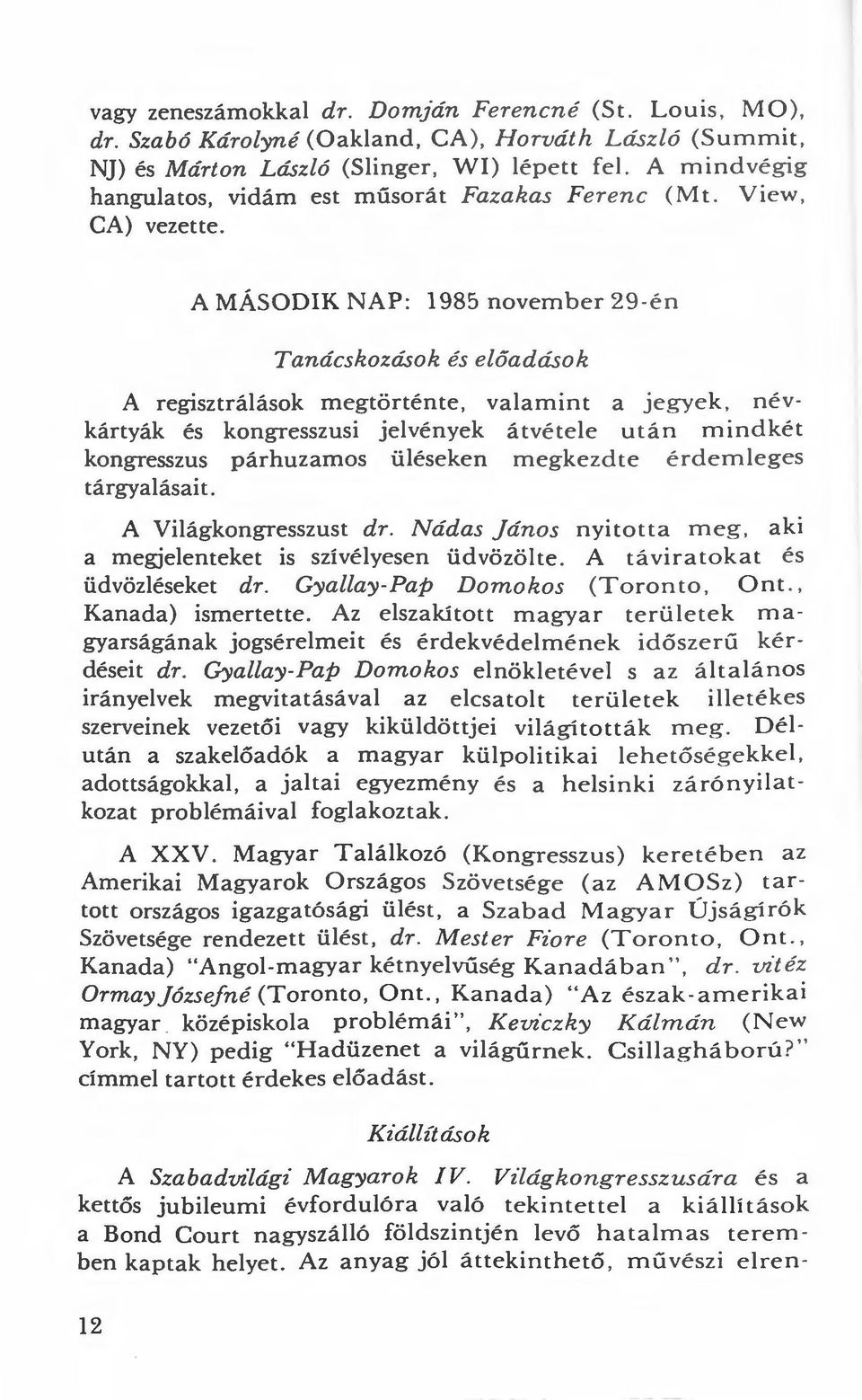 A MÁSODIK NAP: 1985 novembe r 29-én Tanácskozások és e lőadások A regisztrálások megtörténte, valamint a j egyek, n évkártyák és kongresszusi jelvények átvétele után mindké t kongresszus párhuzamos