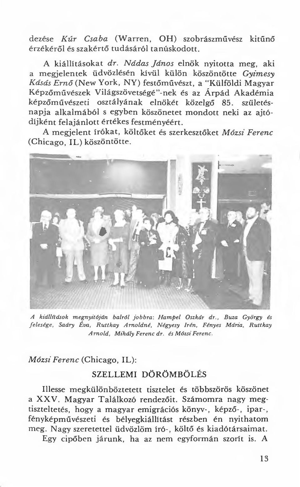 Árpád Akadémia k é pzőművészeti osztályának elnökét közelgő 85. születésnapja alkalmából s egyben köszönetet mondott neki az ajtódíjként felajánlott értékes festményéért.